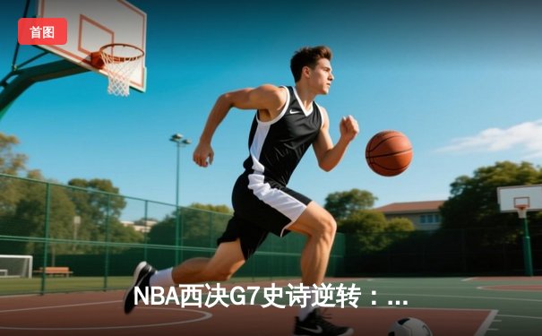NBA西决G7史诗逆转：独行侠加时险胜森林狼晋级总决赛