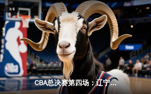 CBA总决赛第四场：辽宁主场加时逆转浙江 郭艾伦34分带伤作战定江山 - 3
